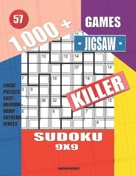 1,000 + Games jigsaw killer sudoku 9x9: Logic puzzles easy - medium - hard - extreme levels by Basford Holmes 9781693177774