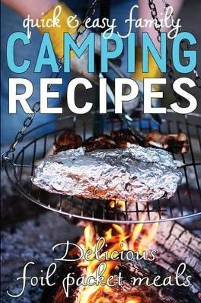 Quick & Easy Family Camping Recipes: Delicious Foil Packet Meals by Jennie Davis 9781491263181