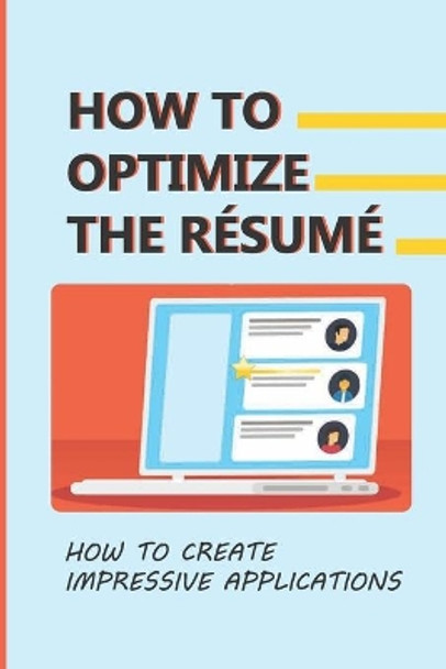 How To Optimize The Résumé: How To Create Impressive Applications: Highlight Experiences by Mack Jellerson 9798546191252