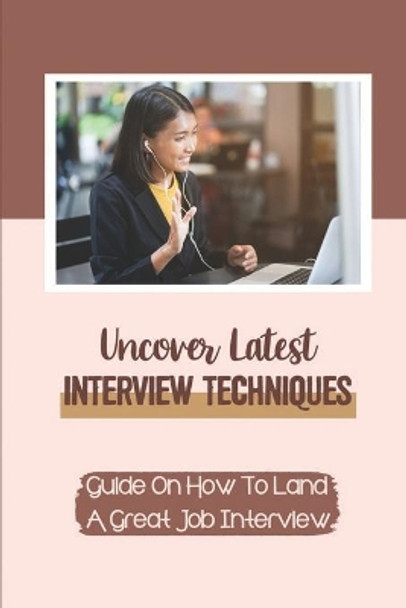 Uncover Latest Interview Techniques: Guide On How To Land A Great Job Interview: How To Create A Compelling Resume by Alida Giaccone 9798547048654