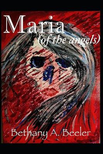 Maria (of the Angels) by Bethany a Beeler 9781797439952