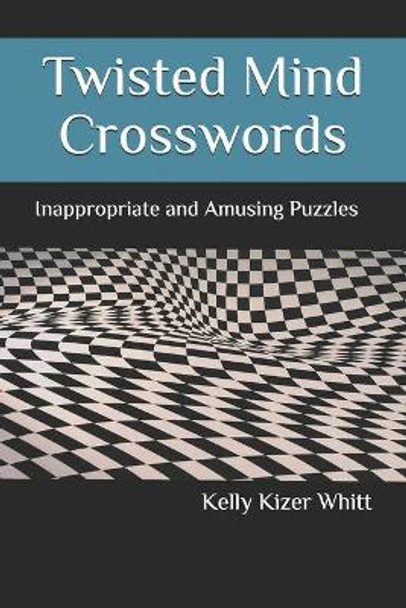 Twisted Mind Crosswords: Inappropriate and Amusing Puzzles by Kelly Kizer Whitt 9798699166503