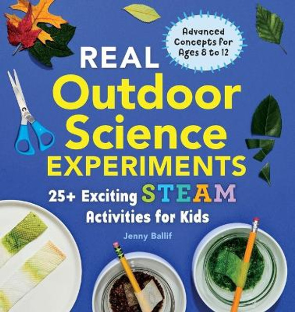 Real Outdoor Science Experiments: 30 Exciting Steam Activities for Kids by Jenny Ballif 9798886087772