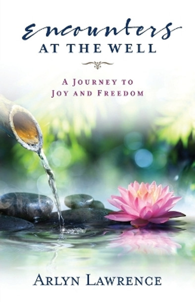 Encounters at the Well: A Journey to Joy and Freedom by Arlyn Lawrence 9781952943348