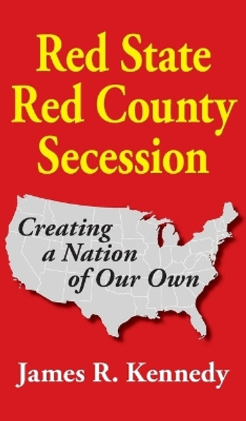 Red State - Red County Secession by James R Kennedy 9781942806462