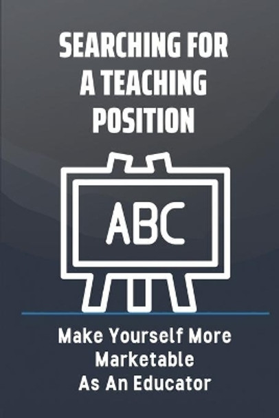 Searching For A Teaching Position: Make Yourself More Marketable As An Educator: Land A Teaching Job by Cornell Serna 9798544581888