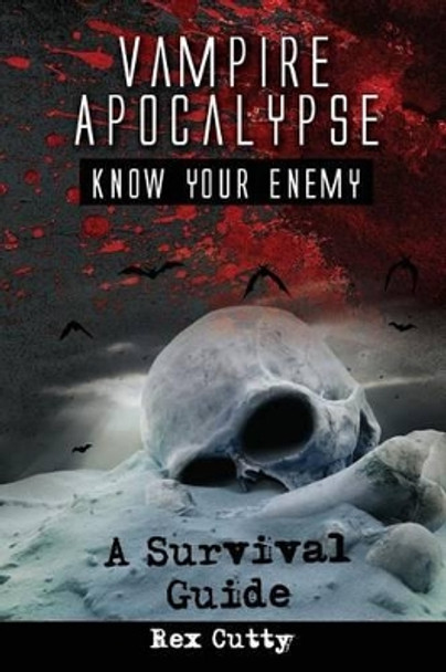 Vampire Apocalypse: Know Your Enemy. a Survival Guide. by Rex Cutty 9781941070321