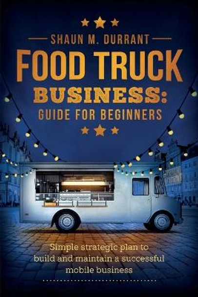 Food Truck Business Guide for Beginners by Shaun M Durrant 9781953631091