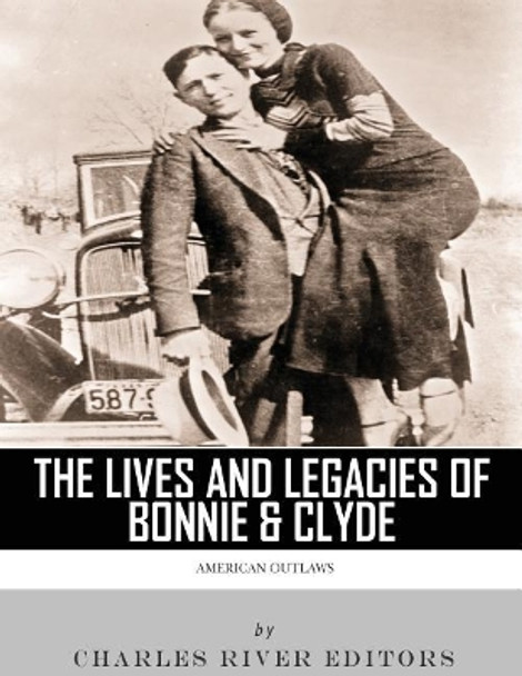 American Outlaws: The Lives and Legacies of Bonnie & Clyde by Charles River Editors 9781543005585