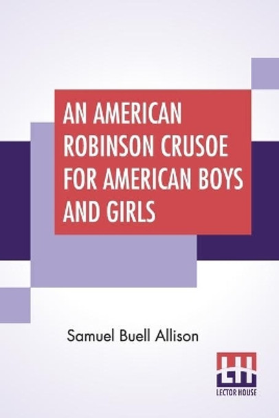 An American Robinson Crusoe For American Boys And Girls: The Adaptation, With Additional Incidents by Samuel Buell Allison 9789354200496