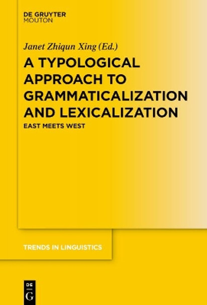 A Typological Approach to Grammaticalization and Lexicalization: East Meets West by Janet Zhiqun Xing 9783110777444