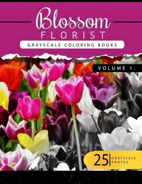 Blossom Florist Volume 1: Flowers Grayscale coloring books for adults Relaxation Art Therapy for Busy People (Adult Coloring Books Series, grayscale fantasy coloring books) by Flowers Grayscale Publishing 9781535135962