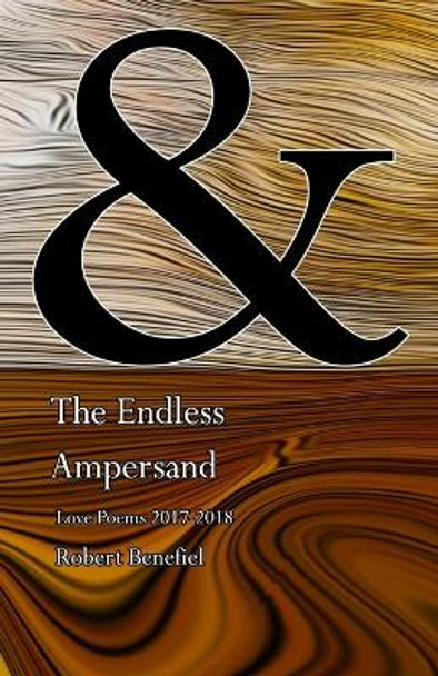 The Endless Ampersand: Love Poems 2017-2018 by Robert Benefiel 9798561167775