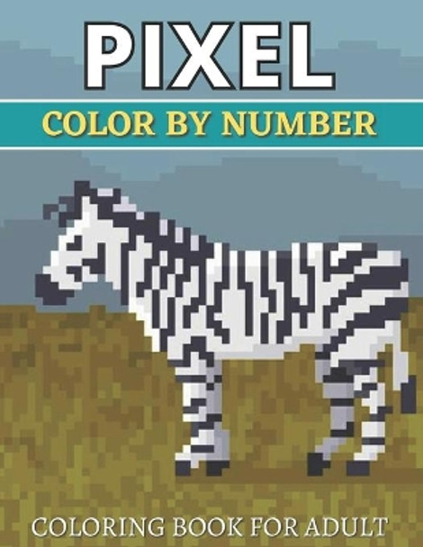 Pixel Color By Number Coloring Book For Adult: Color By Number Puzzle Quest Stress Relieving Designs For Adults Relaxation by Aklima Publishing 9798749805277
