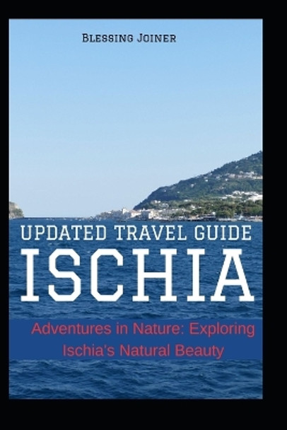 Ischia: UPDATED TRAVEL GUIDE: Adventures in Nature: Exploring Ischia's Natural Beauty by Blessing Joiner 9798860711907