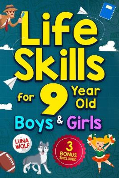 Life Skills for 9 Year Old Boys & Girls: A step-by-step guide for developing and enhancing essential Life Skills in 9 year old kids, helping them achieve self-confidence, maturity, and happiness by Luna Wolf 9798871426968