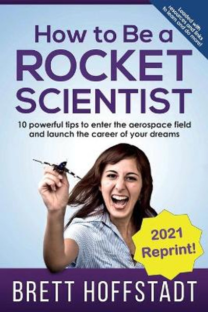 How To Be a Rocket Scientist: 10 Powerful Tips to Enter the Aerospace Field and Launch the Career of Your Dreams by Brett Hoffstadt 9781956622027