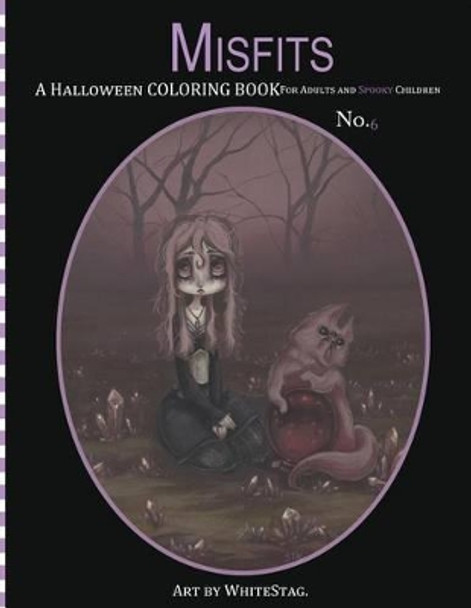 Misfits a Halloween Coloring Book for Adults and Spooky Children: Witches, Bones, Cats, Ghosts, Zombies, Teddy Bear Serial Killers and More! by White Stag 9781539694533