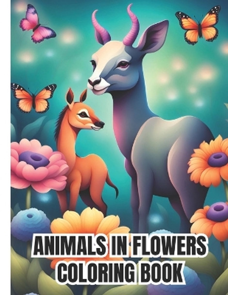 Animals in Flowers Coloring Book: Relaxing Journey to Calm your Mind and Relief Stress, Animals in Flowers Coloring Pages for Adults and Seniors by Dana Nguyen 9798878910811