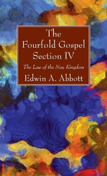 The Fourfold Gospel; Section IV by Edwin A Abbott 9781666700886