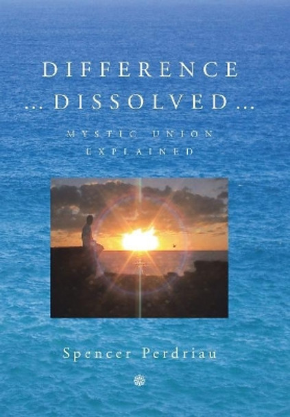 Difference Dissolved: Mystic Union Explained by Spencer Perdriau 9781479758869