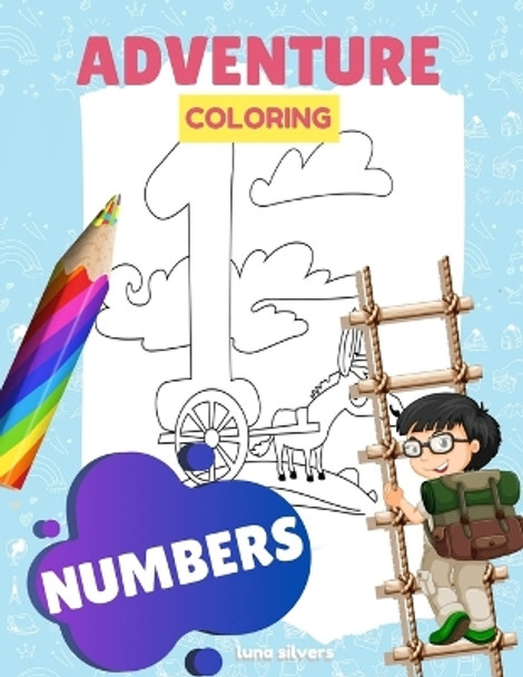 Numbers: ADVENTURE COLORING: A Number Coloring Book For Kids by Luna Silvers 9798647115690