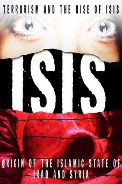 Isis: Terrorism and the Rise of ISIS in Iraq and Syria by Cj Knight 9781511479479