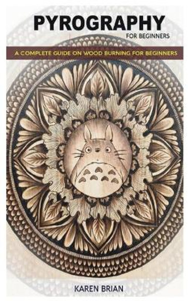 Pyrography for Beginners: Complete Guide on Wood Burning for Beginners by Karen Brian 9798649486194