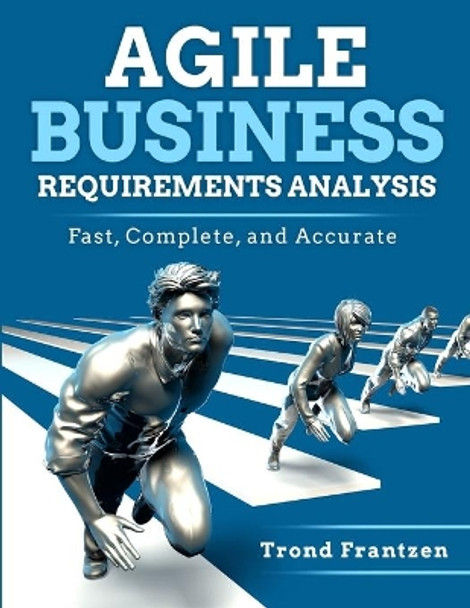 Agile Business Requirements Analysis: Fast, Complete, and Accurate by Trond Frantzen 9798655144835