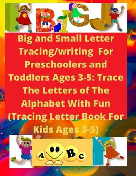 Big and Small Letter Tracing/writing For Preschoolers and Toddlers Ages 3-5: Trace The Letters of The Alphabet With Fun: Tracing Letter Book For Kids Ages 3-5 by Magdy El-Shourbagui 9798684120954