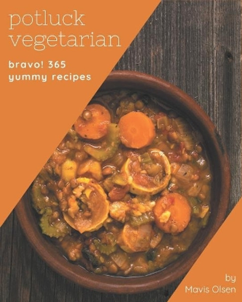 Bravo! 365 Yummy Potluck Vegetarian Recipes: A Yummy Potluck Vegetarian Cookbook from the Heart! by Mavis Olsen 9798687104456