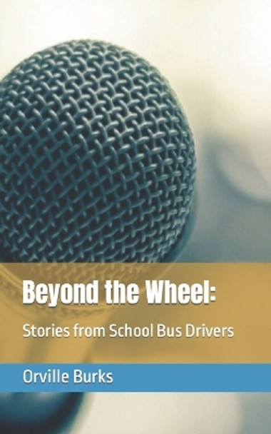 Beyond the Wheel: Stories from School Bus Drivers by Orville Burks 9798869527110