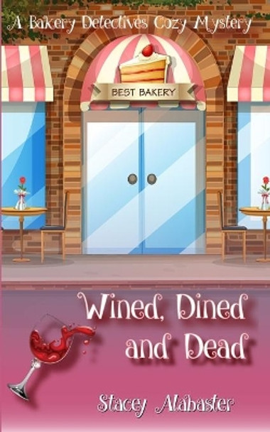 Wined, Dined and Dead: A Bakery Detectives Cozy Mystery by Stacey Alabaster 9798574498316