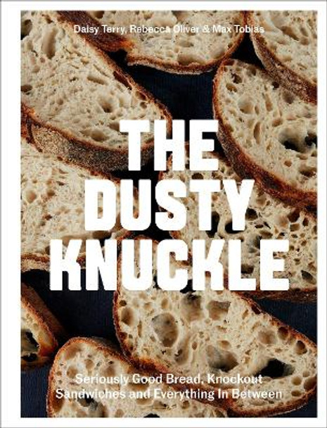The Dusty Knuckle: Seriously Good Bread, Knockout Sandwiches and Everything In Between by Max Tobias