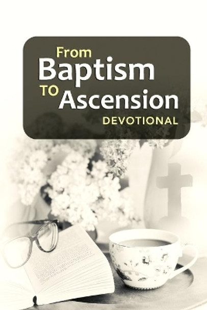 From Baptism to Ascension Devotional: A Study Guide on the Life of Jesus for the New Year, Easter, Lent and Christmas Gift by Janice Philpotts 9798706243388