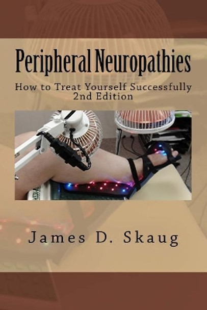 Peripheral Neuropathies: How to Treat Yourself Successfully by James D Skaug 9781523457670