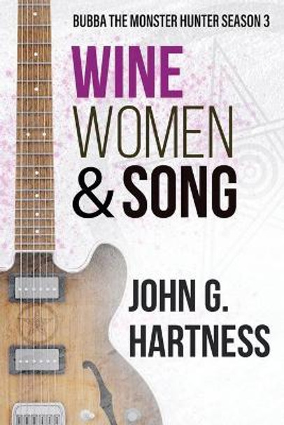 Wine, Women, & Song: Bubba the Monster Hunter Season 3 by John G Hartness 9781946926234