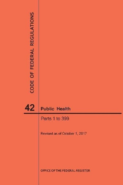 Code of Federal Regulations Title 42, Public Health, Parts 1-399, 2017 by Nara 9781640241862
