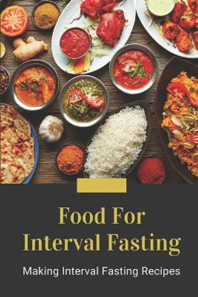 Food For Interval Fasting: Making Interval Fasting Recipes: Interval Fasting Meals by Drew Denbo 9798477586684