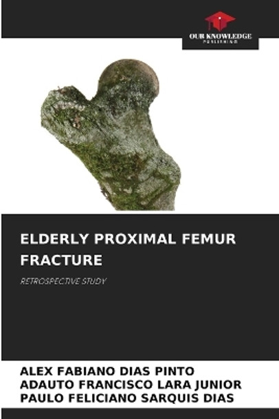 Elderly Proximal Femur Fracture by Alex Fabiano Dias Pinto 9786205387801