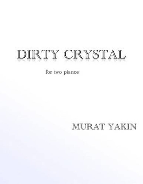 Dirty Crystal: for two pianos by Murat Yakin 9781481031196