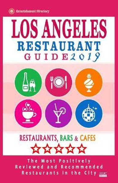 Los Angeles Restaurant Guide 2019: Best Rated Restaurants in Los Angeles - 500 restaurants, bars and cafes recommended for visitors, 2019 by Simon B Melford 9781985769656