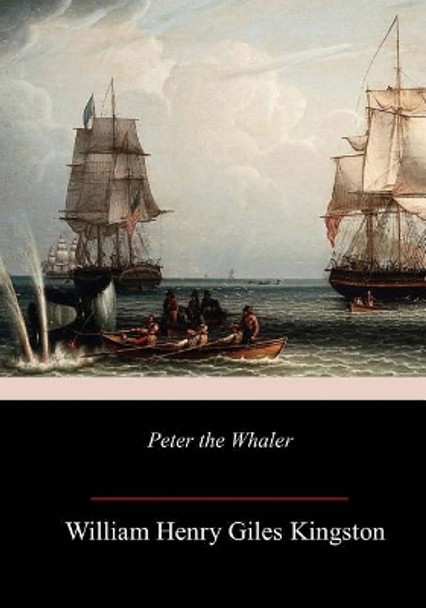 Peter the Whaler by William Henry Giles Kingston 9781986028523