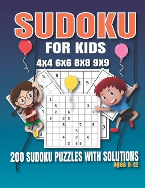 Sudoku For Kids Ages 8-12: 200 Sudoku Puzzles For Kids And Beginners 4x4, 6x6, 4x4 and 9x9, With Solutions. by Sudokuzzl Sudo 9798572776171