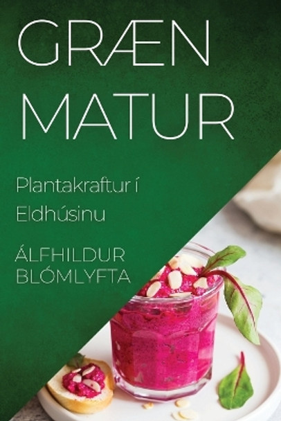 Græn Matur: Plantakraftur í Eldhúsinu by Álfhildur Blómlyfta 9781835598030