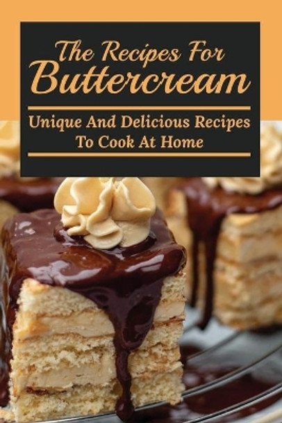 The Recipes For Buttercream: Unique And Delicious Recipes To Cook At Home: Buttercream Recipe For Piping by Josette Jakovac 9798500352224