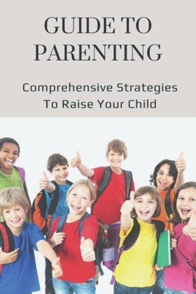 Guide To Parenting: Comprehensive Strategies To Raise Your Child: How To Help Your Child Deal With Change by Gonzalo Worker 9798504764856