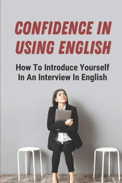 Confidence In Using English: How To Introduce Yourself In An Interview In English: Confident In Communicating In English by Roselle Witosky 9798546596521