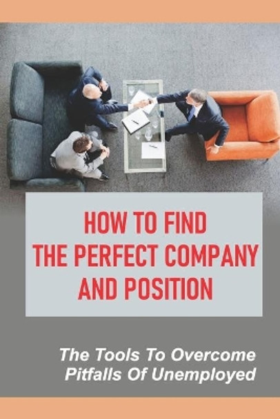 How To Find The Perfect Company And Position: The Tools To Overcome Pitfalls Of Unemployed: Envision Your Ideal Job by Kent Vicini 9798547067129