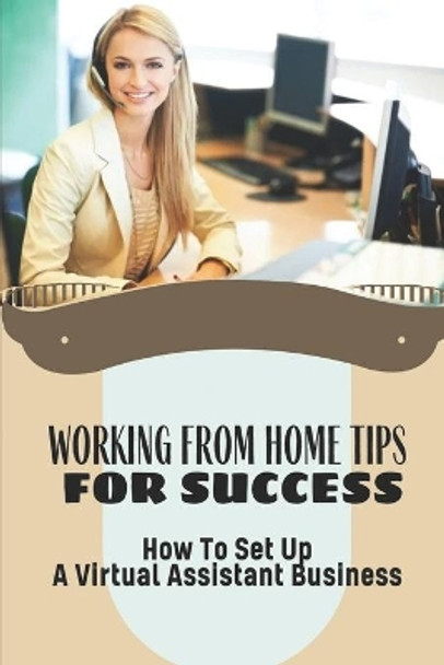 Working From Home Tips For Success: How To Set Up A Virtual Assistant Business: Plan To Build A Virtual Assistant Business by Edra Stallins 9798547778452